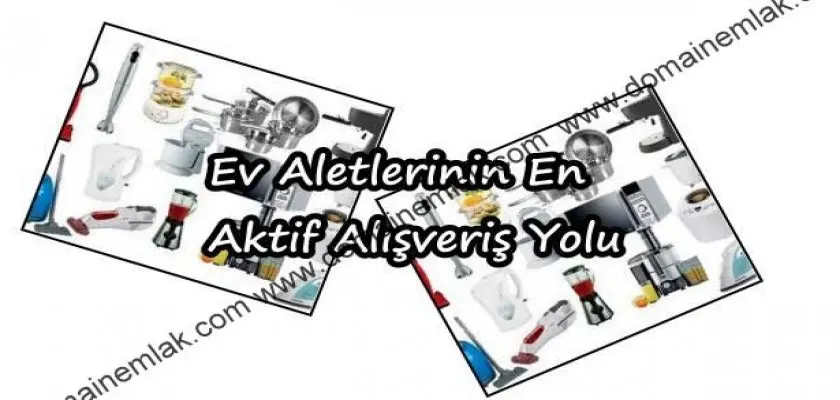 Ev Aletlerinin En Aktif Alışveriş Yolu