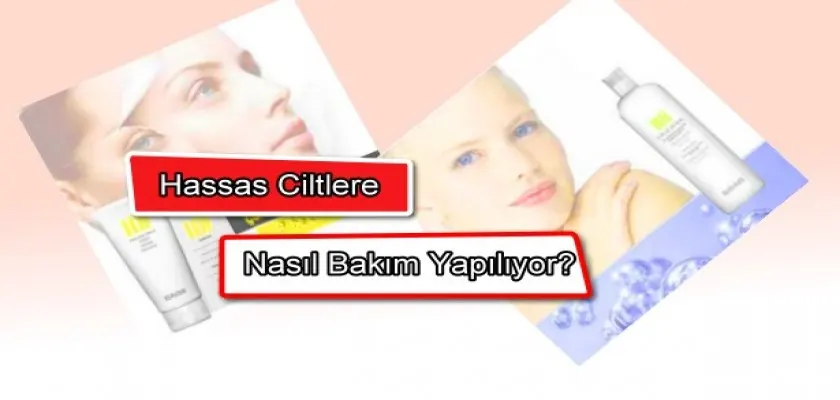 Hassas Ciltlere Nasıl Bakım  Yapılıyor?