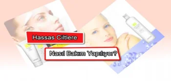 Hassas Ciltlere Nasıl Bakım Yapılıyor?